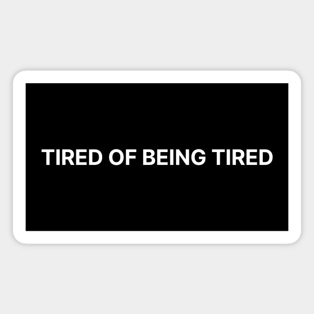 TIRED OF BEING TIRED Magnet by Psychoanalytic's Store